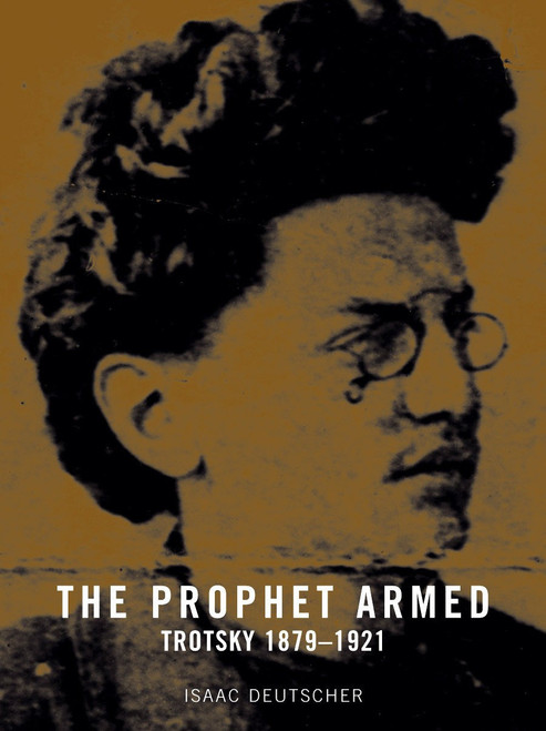 The Prophet Armed (Trotsky 1879-1921) by Isaac Deutscher, 9781836745952