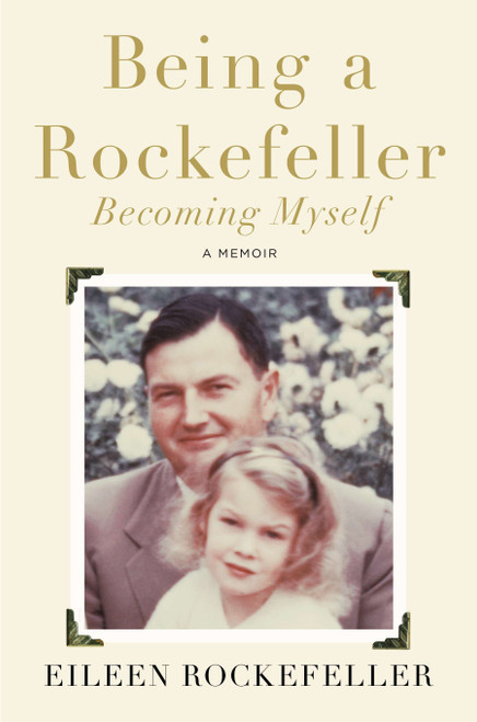 Being a Rockefeller, Becoming Myself (A Memoir) by Eileen Rockefeller, 9780399164088