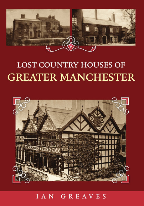 Lost Country Houses of Greater Manchester by Ian Greaves, 9781398127364