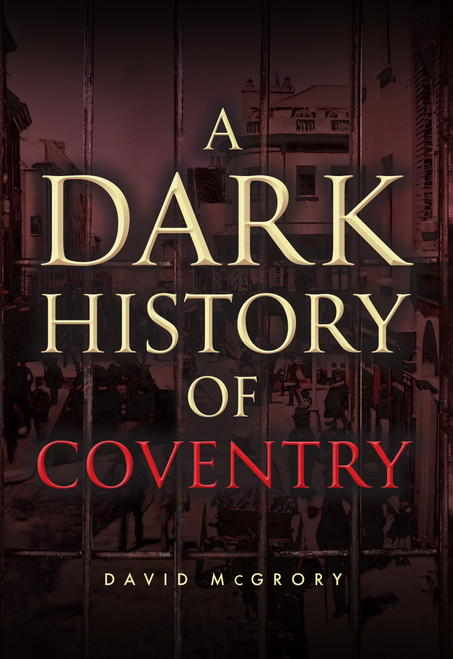 A Dark History of Coventry by David McGrory, 9781398127906