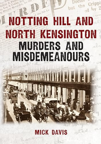 Notting Hill and North Kensington Murders and Misdemeanours by Mick Davis, 9781398134072