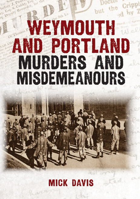 Weymouth and Portland Murders and Misdemeanours by Mick Davis, 9781398133976