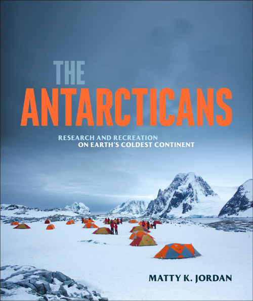 The Antarcticans (Research and Recreation on Earth's Coldest Continent) by Matty K. Jordan, 9798217136841