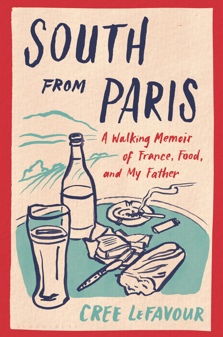 South from Paris (A Walking Memoir of France, Food, and My Father) by Cree LeFavour, 9781635576764