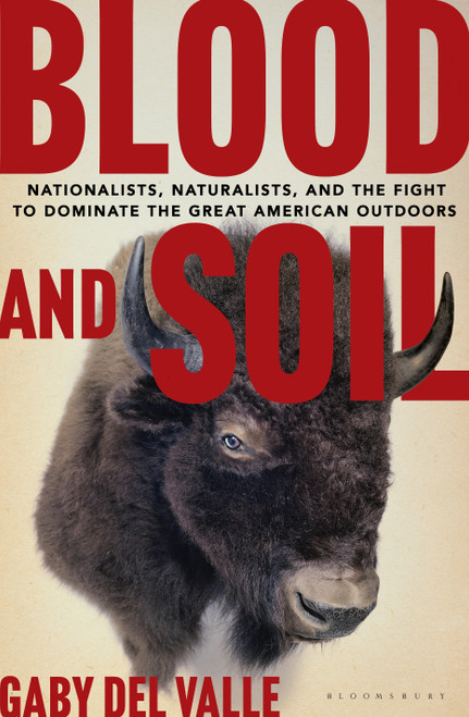 Blood and Soil (Nationalists, Naturalists, and the Fight to Dominate the Great American Outdoors) by Gaby Del Valle, 9798260201152
