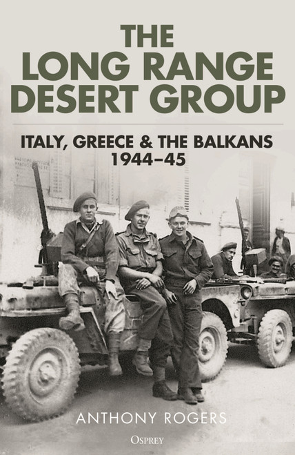 The Long Range Desert Group (Italy, Greece and the Balkans, 1944-45) by Anthony Rogers, 9781472876287