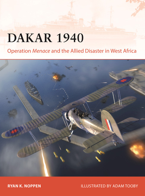 Dakar 1940 (Operation Menace and the Allied Disaster in West Africa) by Ryan K. Noppen, Adam Tooby, 9781472867940