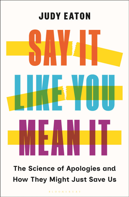 Say It Like You Mean It (The Science of Apologies and How They Might Just Save Us) by Judy Eaton, 9781639735631