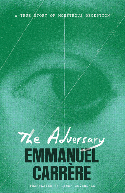 The Adversary (A True Story of Monstrous Deception) by Emmanuel Carrère, Linda Coverdale, 9781250473943