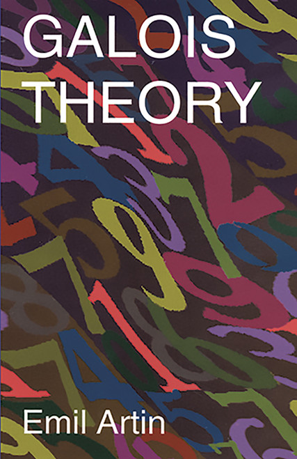 Galois Theory (Lectures Delivered at the University of Notre Dame by Emil Artin (Notre Dame Mathematical Lectures, Number 2)) by Emil Artin, Arthur N. Milgram, 9780486623429