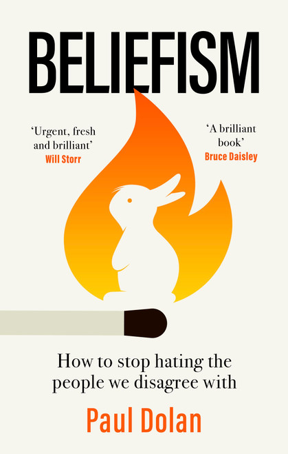Beliefism (How to stop hating the people we disagree with) by Paul Dolan, 9780349128719