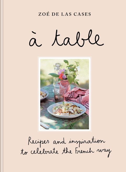 Zoé de Las Cases: À Table (Recipes and inspiration to celebrate the French way) by Zoé de Las Cases, 9781846017919