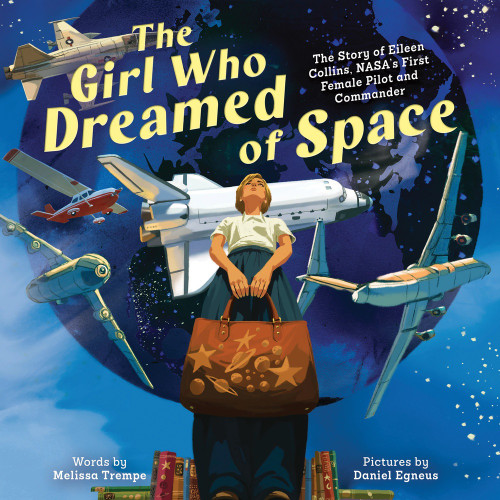 The Girl Who Dreamed of Space (The Story of Eileen Collins, NASA's First Female Pilot and Commander) by Melissa Trempe, Daniel Egneus, 9781464239984