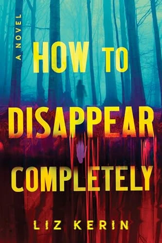 How to Disappear Completely (Deluxe Edition) (A Novel) by Liz Kerin, 9781464274398
