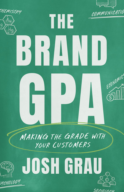 The Brand GPA (Making the Grade With Your Customers) by Josh Grau, 9781639081929