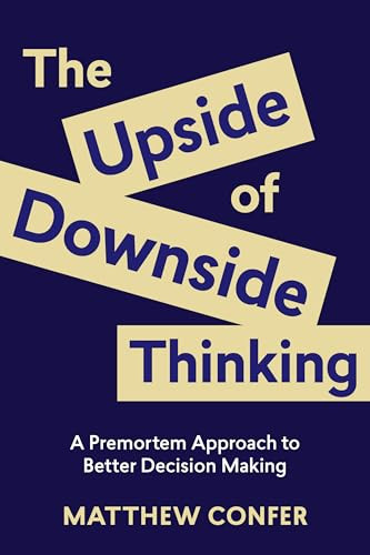 The Upside of Downside Thinking (A Premortem Approach to Better Decision Making) by Matthew Confer, 9781970514094