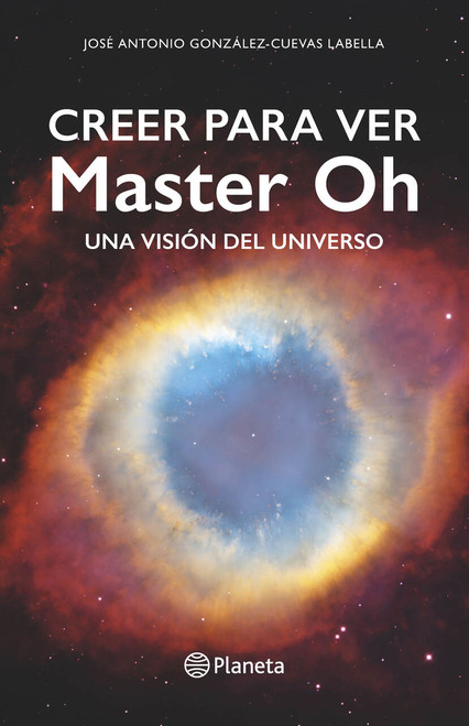 Creer para ver: Master Oh. Una visión del universo (Spanish Edition) by José Antonio González-Cuevas Labella, 9788408310358