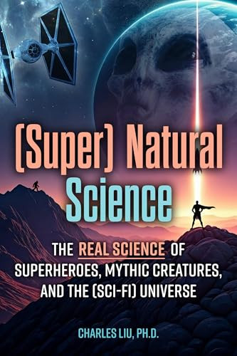 (Super) Natural Science (The Real Science of Superheroes, Mythic Creatures, and the (Sci-Fi) Universe) by Charles Liu, 9781578598908