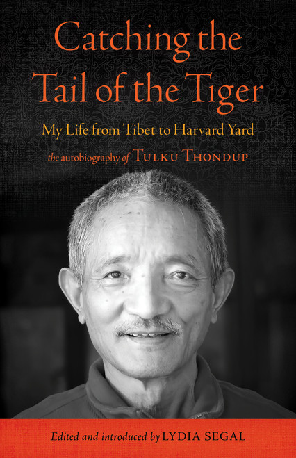 Catching the Tail of the Tiger (My Life from Tibet to Harvard Yard) by Tulku Thondup, Lydia Segal, Lydia Segal, 9781645475323