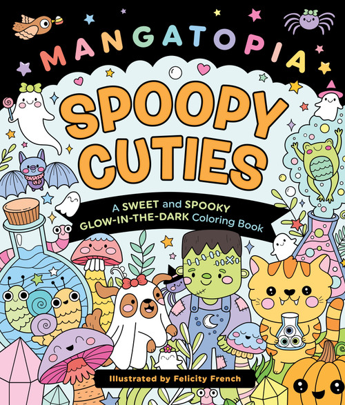 Mangatopia: Spoopy Cuties (A Sweet and Spooky Glow-in-the-Dark Coloring Book) by Felicity French, 9781250444486