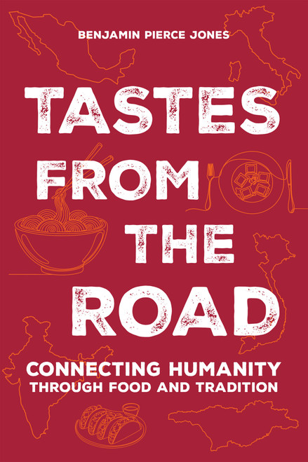 Tastes from the Road (Connecting with Humanity through Food and Tradition) by Benjamin Pierce Jones, 9781646049967