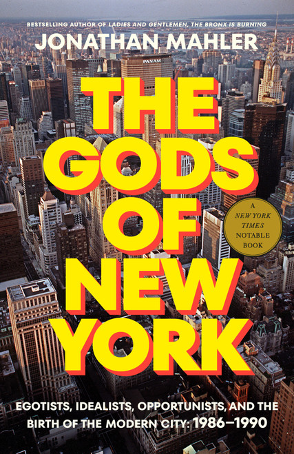 The Gods of New York (Egotists, Idealists, Opportunists, and the Birth of the Modern City: 1986-1990) by Jonathan Mahler, 9780525510659