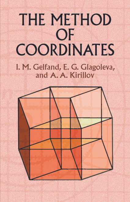 The Method of Coordinates by I. M. Gelfand, E. G. Glagoleva, A. A. Kirillov, 9780486425658