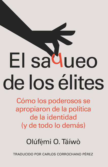 El saqueo de los élites (Spanish Edition) (Cómo los poderosos se apropiaron de la política de la identidad (y de todo lo demás)) by Olúfẹ́mi O. Táíwò, Carlos Corrochano Pérez, 9798888908679