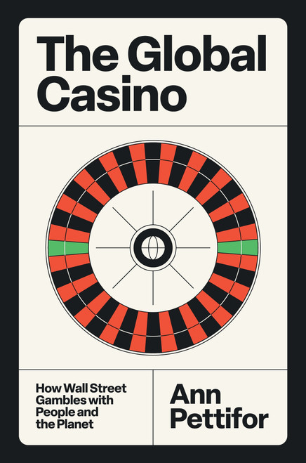 The Global Casino (How Wall Street Gambles with People and the Planet) by Ann Pettifor, 9781804297230