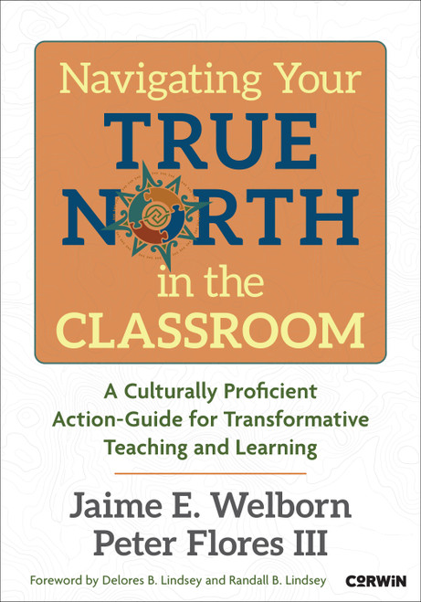 Navigating Your True North in the Classroom (A Culturally Proficient Action-Guide for Transformative Teaching and Learning) by Jaime E. Welborn, Peter Flores, 9798348830656