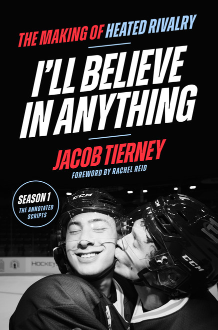I'll Believe in Anything (The Making of Heated Rivalry Season 1 (The Annotated Scripts)) by Jacob Tierney, Rachel Reid, 9780316613941