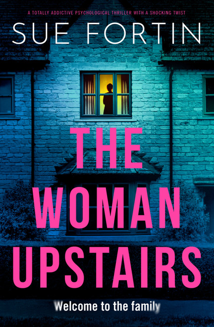 The Woman Upstairs (A totally addictive psychological thriller with a shocking twist) by Sue Fortin, 9781837005222