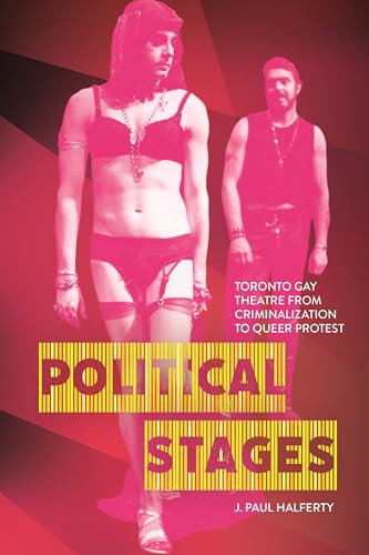 Political Stages (Toronto Gay Theatre from Criminalization to Queer Protest) by J. Paul Halferty, 9780228028901