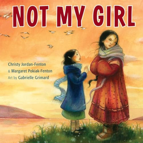 Not My Girl by Christy Jordan-Fenton, Margaret Pokiak-Fenton, Gabrielle Grimard, 9781554516247