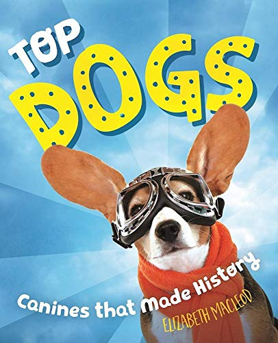 Top Dogs (Canines That Made History) by Elizabeth MacLeod, 9781554519071