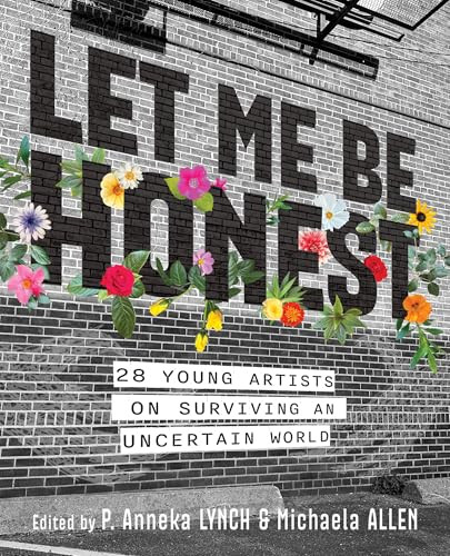 Let Me Be Honest (28 Young Artists on Surviving an Uncertain World) by Michaela Allen, P. Anneka Lynch, 9781834020433