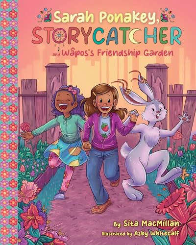 Sarah Ponakey, Storycatcher, and Wâpos's Friendship Garden by Sita MacMillan, Azby Whitecalf, 9781834020617