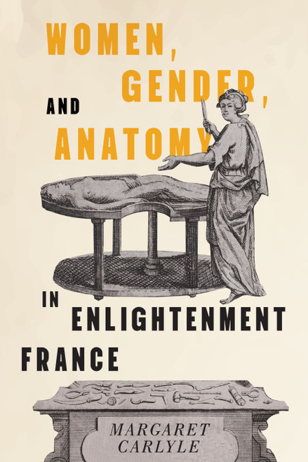 Women, Gender, and Anatomy in Enlightenment France by Margaret Carlyle, 9780228028833