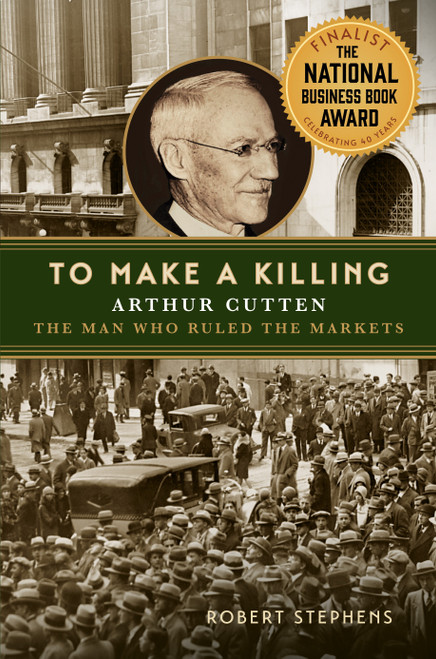 To Make a Killing (Arthur Cutten, the Man Who Ruled the Markets) by Robert Stephens, 9780228029946
