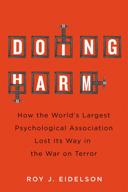 Doing Harm (How the World's Largest Psychological Association Lost Its Way in the War on Terror) by Roy J. Eidelson, 9780228029908