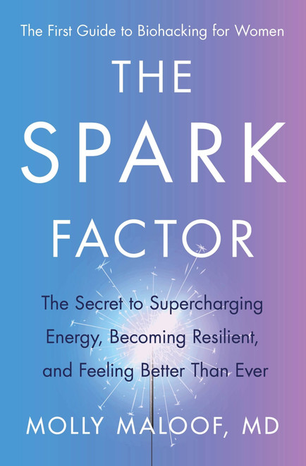 The Spark Factor (The Secret to Supercharging Energy, Becoming Resilient, and Feeling Better Than Ever) by Molly Maloof, 9780063207219