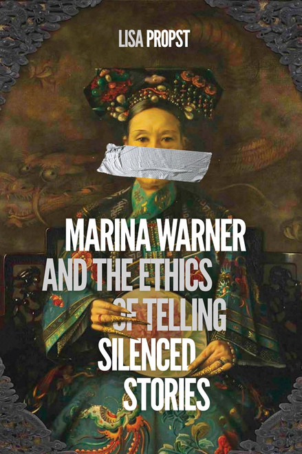 Marina Warner and the Ethics of Telling Silenced Stories by Lisa Propst, 9780228004042