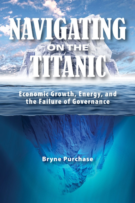 Navigating on the Titanic (Economic Growth, Energy, and the Failure of Governance) by Bryne Purchase, 9781553393306