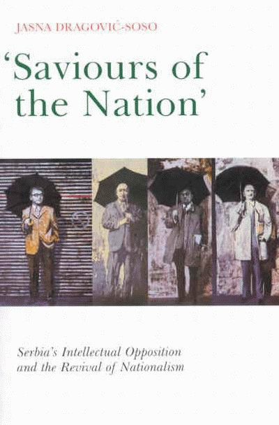 Saviours of the Nation (Serbia's Intellectual Opposition and the Revival of Nationalism) by Jasna Dragovic-Soso, 9780773525238