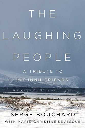 The Laughing People (A Tribute to My Innu Friends) by Serge Bouchard, Marie-Christine Lévesque, Craig Lund, 9780228008125