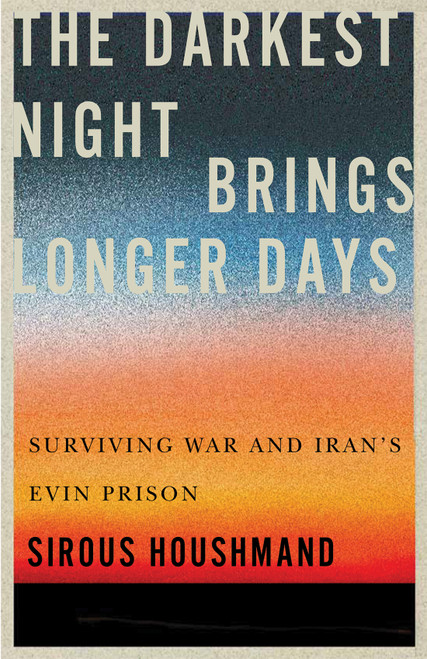 The Darkest Night Brings Longer Days (Surviving War and Iran's Evin Prison) by Sirous Houshmand, 9780228025771