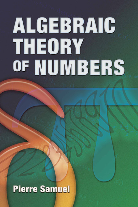 Algebraic Theory of Numbers (Translated from the French by Allan J. Silberger) by Pierre Samuel, 9780486466668