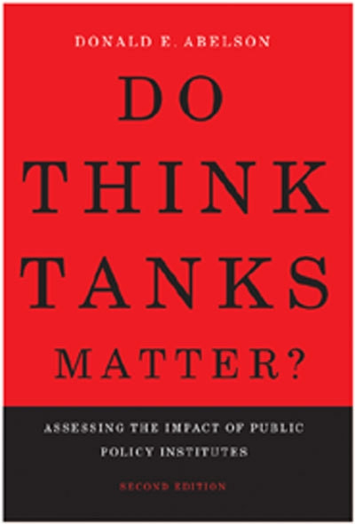 Do Think Tanks Matter? Second Edition, Revised and Expanded (Assessing the Impact of Public Policy Institutes) by Donald E. Abelson, 9780773536081