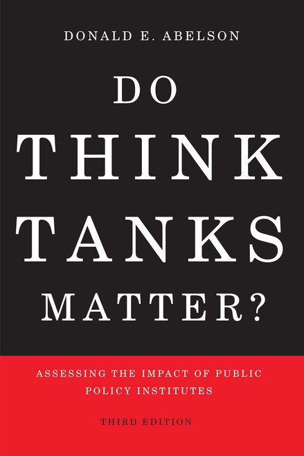 Do Think Tanks Matter? Second Edition, Revised and Expanded (Assessing the Impact of Public Policy Institutes) by Donald E. Abelson, 9780773553255