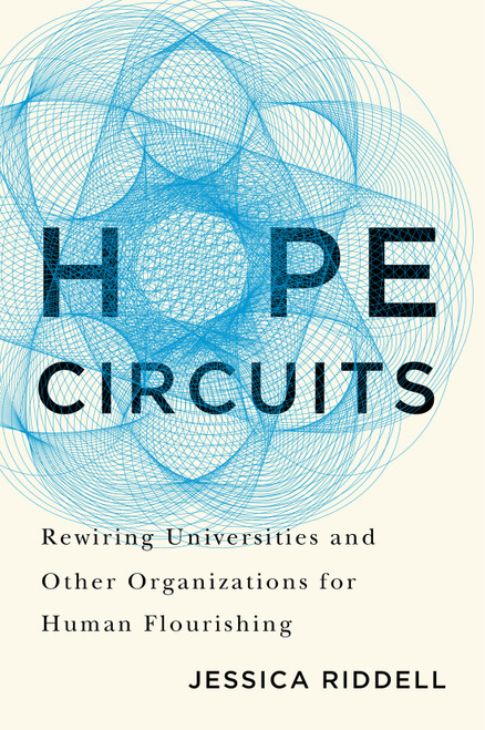 Hope Circuits (Rewiring Universities and Other Organizations for Human Flourishing) by Jessica Riddell, 9780228020677